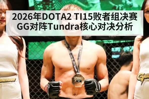 2026年DOTA2 TI15败者组决赛GG对阵Tundra核心对决分析